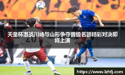 天皇杯激战川崎与山形争夺晋级名额精彩对决即将上演