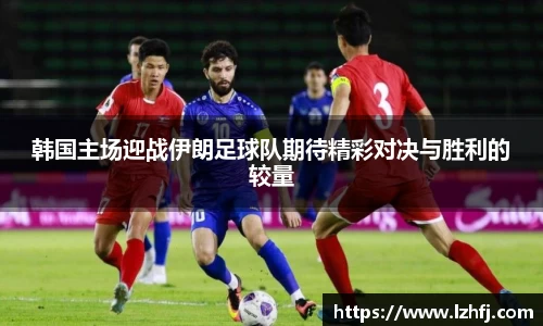韩国主场迎战伊朗足球队期待精彩对决与胜利的较量